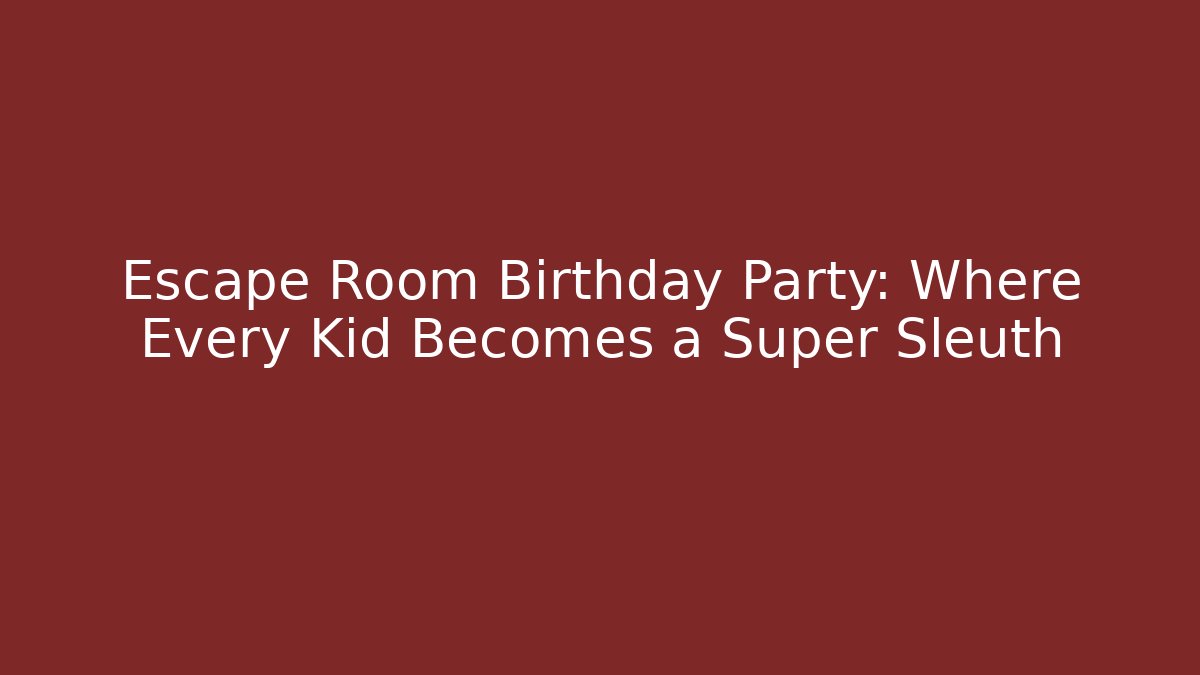 Escape Room Birthday Party: Where Every Kid Becomes a Super Sleuth - Critter Realm