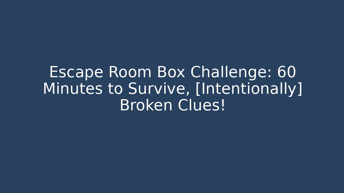 Escape Room Box Challenge: 60 Minutes to Survive, [Intentionally] Broken Clues!