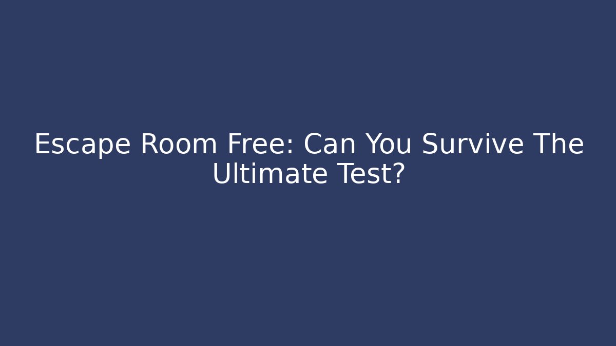 Escape Room Free: Can You Survive The Ultimate Test?