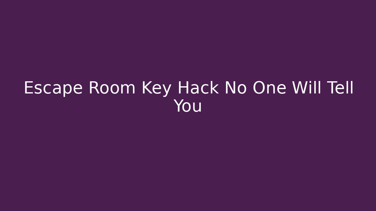 Escape Room Key Hack No One Will Tell You