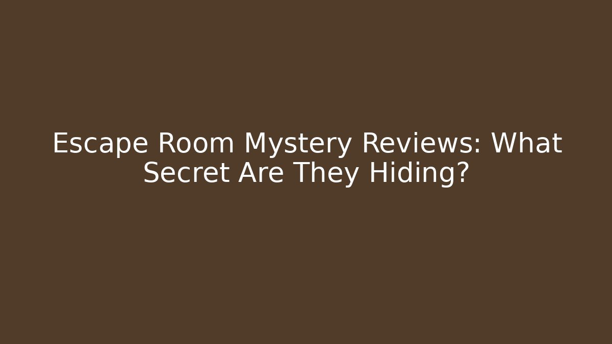 Escape Room Mystery Reviews: What Secret Are They Hiding?