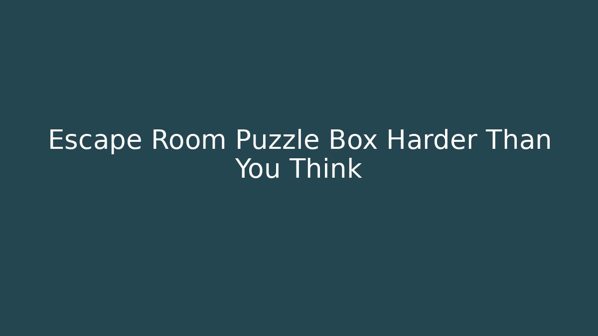 Escape Room Puzzle Box Harder Than You Think