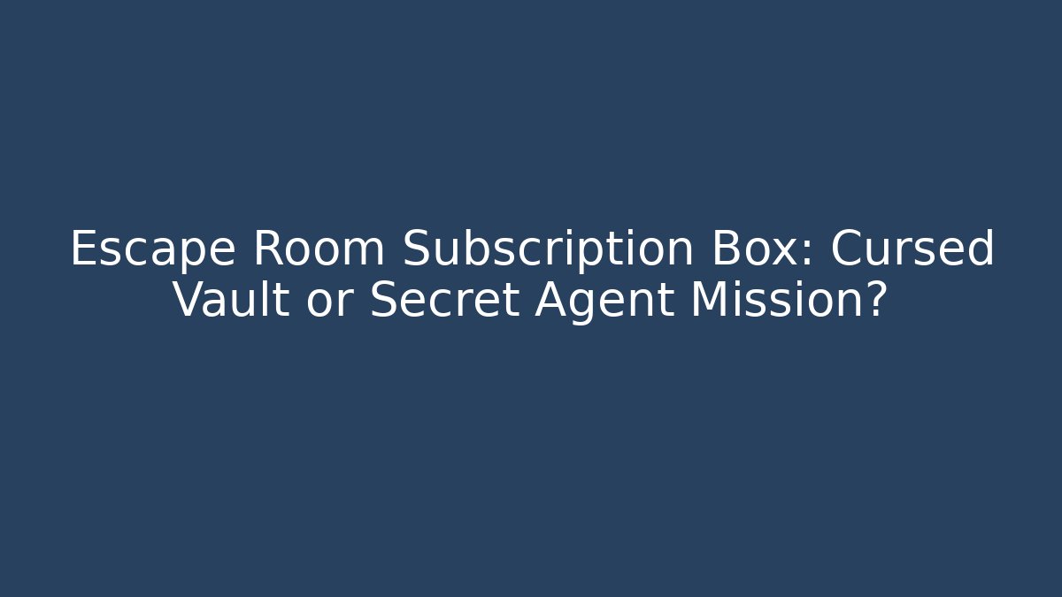 Escape Room Subscription Box: Cursed Vault or Secret Agent Mission?