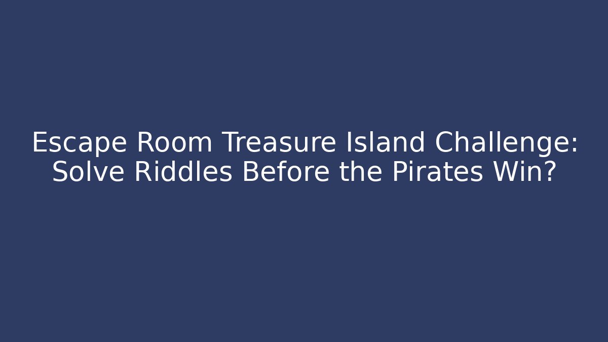 Escape Room Treasure Island Challenge: Solve Riddles Before the Pirates Win?