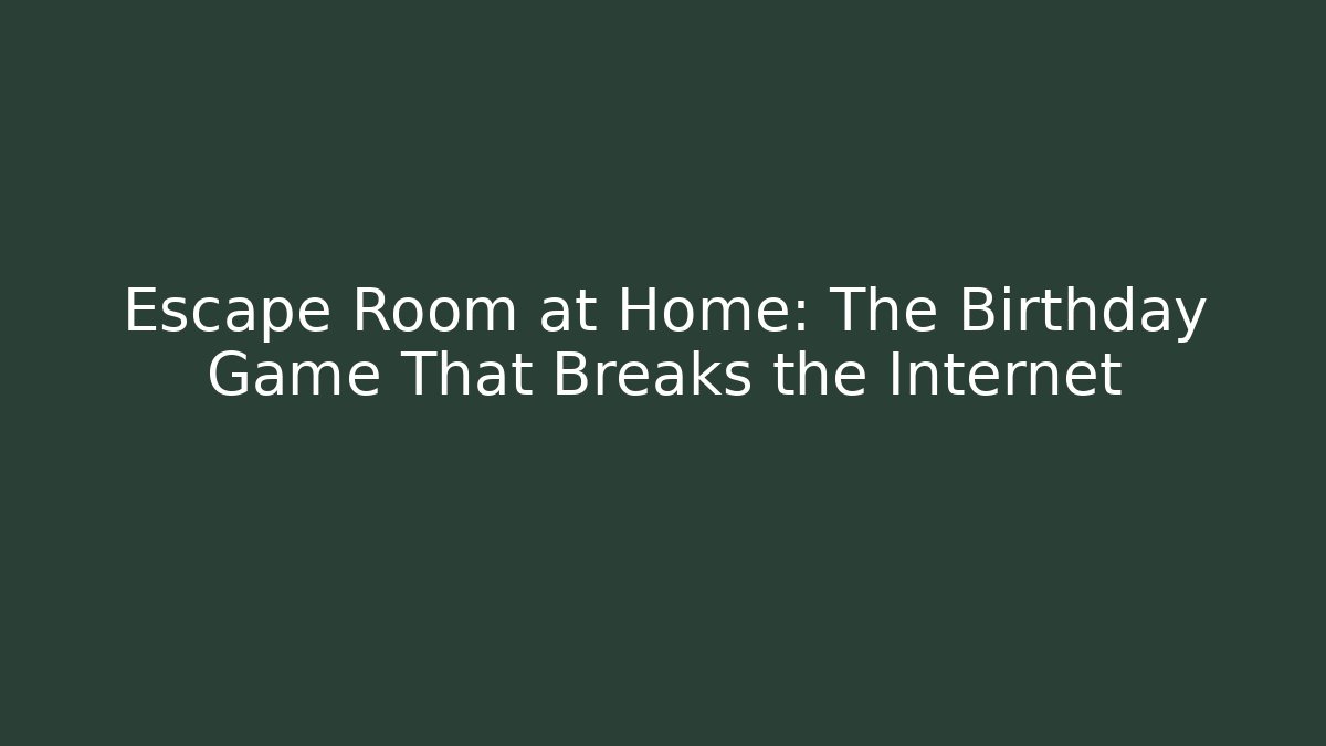 Escape Room at Home: The Birthday Game That Breaks the Internet