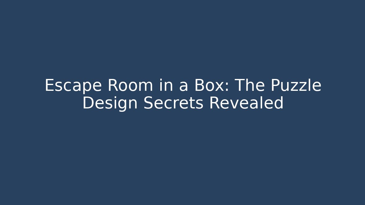 Escape Room in a Box: The Puzzle Design Secrets Revealed