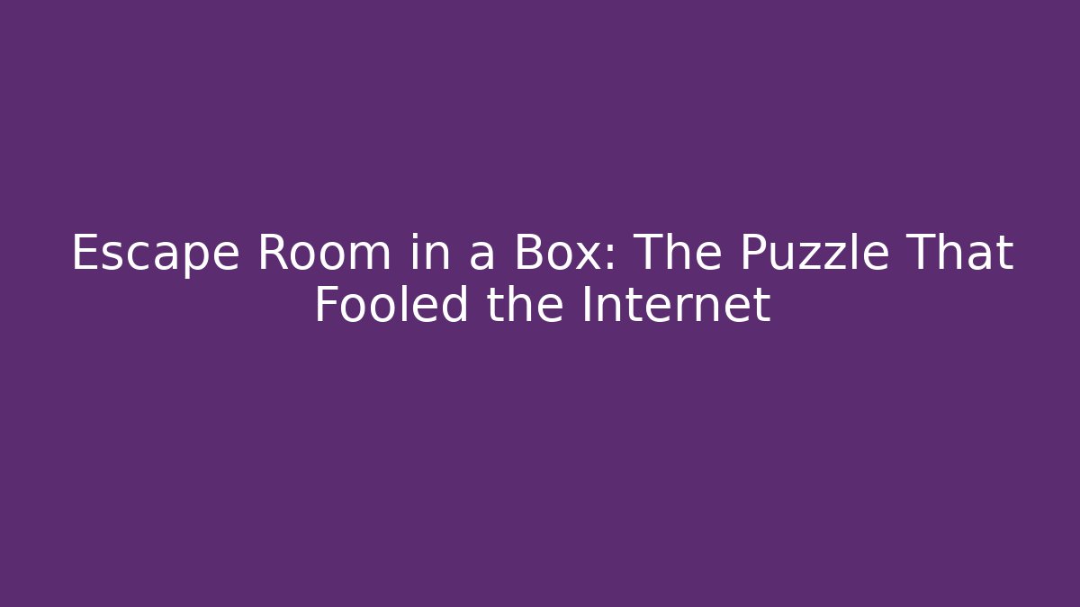 Escape Room in a Box: The Puzzle That Fooled the Internet
