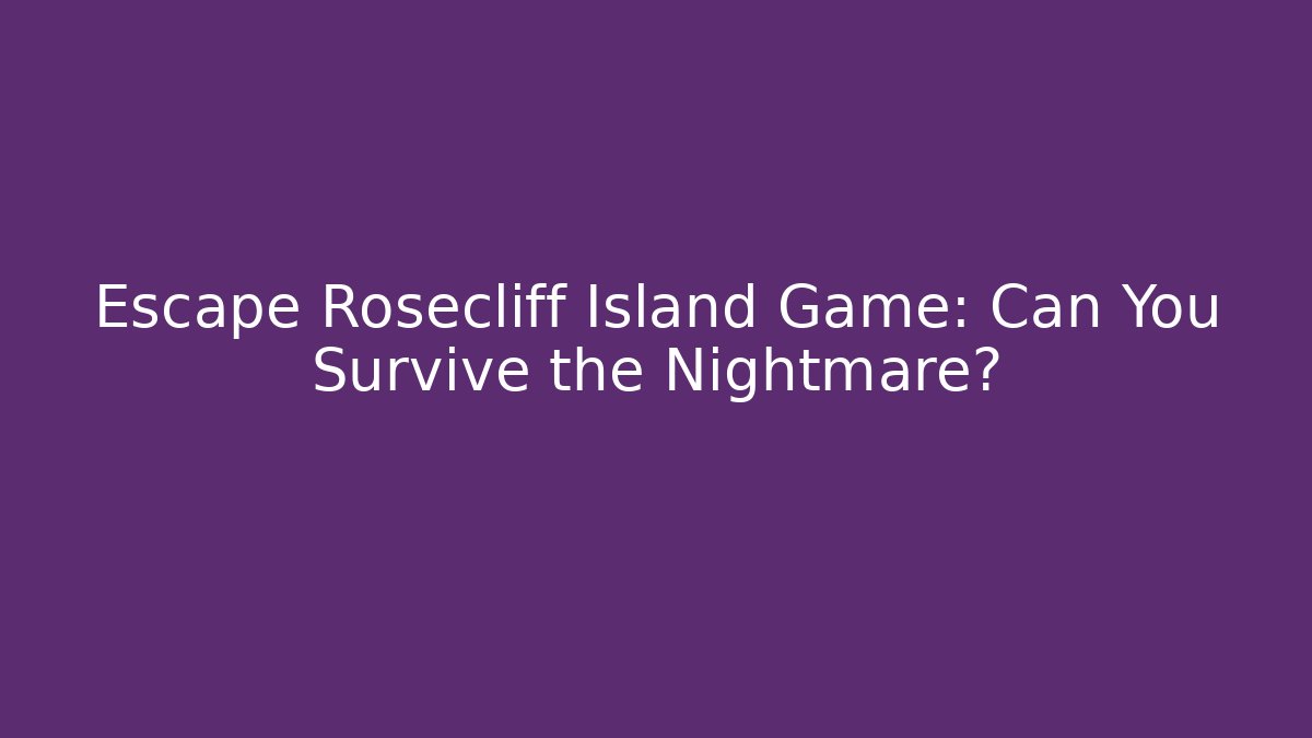 Escape Rosecliff Island Game: Can You Survive the Nightmare?