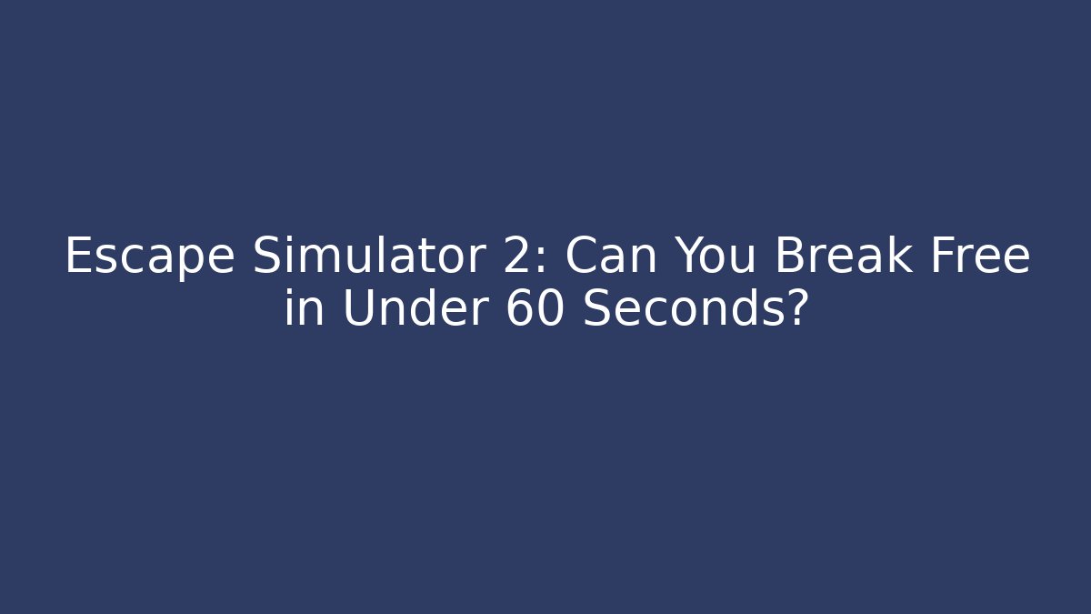 Escape Simulator 2: Can You Break Free in Under 60 Seconds?