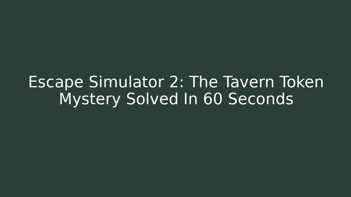 Escape Simulator 2: The Tavern Token Mystery Solved In 60 Seconds