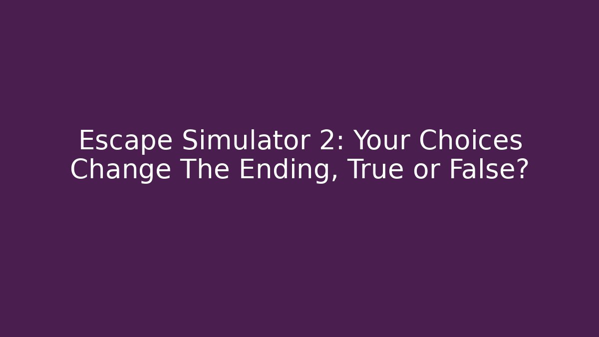 Escape Simulator 2: Your Choices Change The Ending, True or False? - Critter Realm