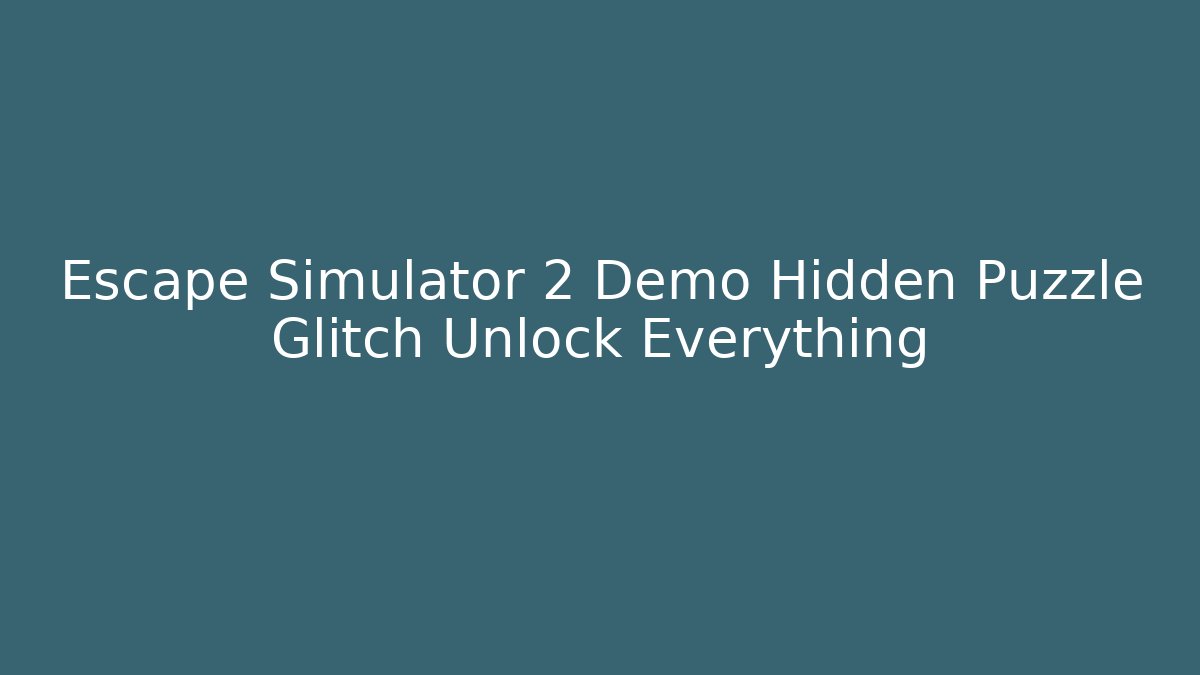 Escape Simulator 2 Demo Hidden Puzzle Glitch Unlock Everything