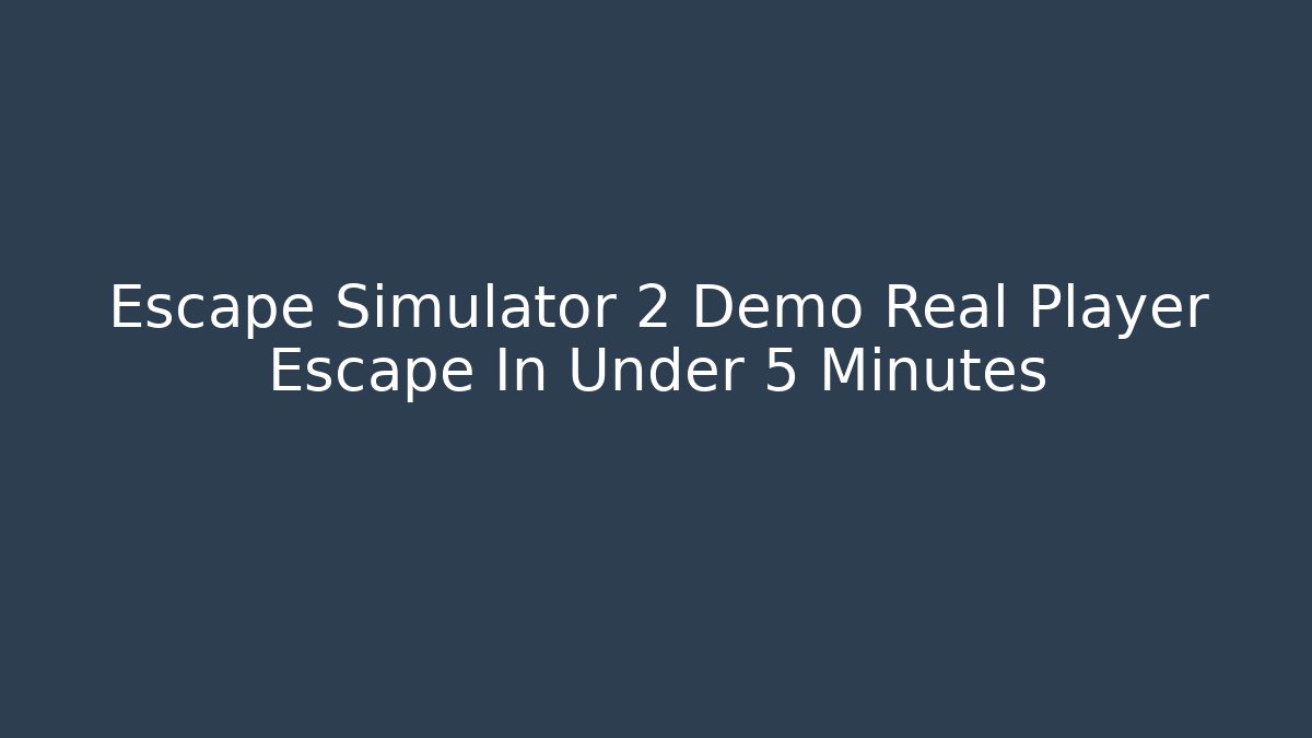 Escape Simulator 2 Demo Real Player Escape In Under 5 Minutes