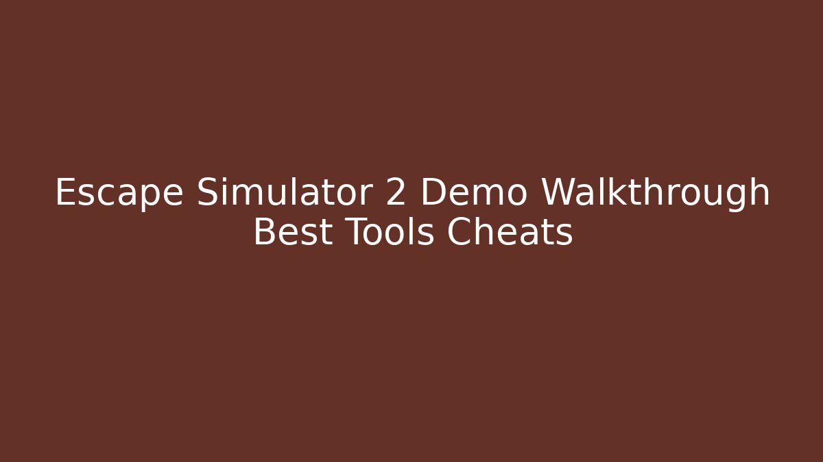 Escape Simulator 2 Demo Walkthrough Best Tools Cheats