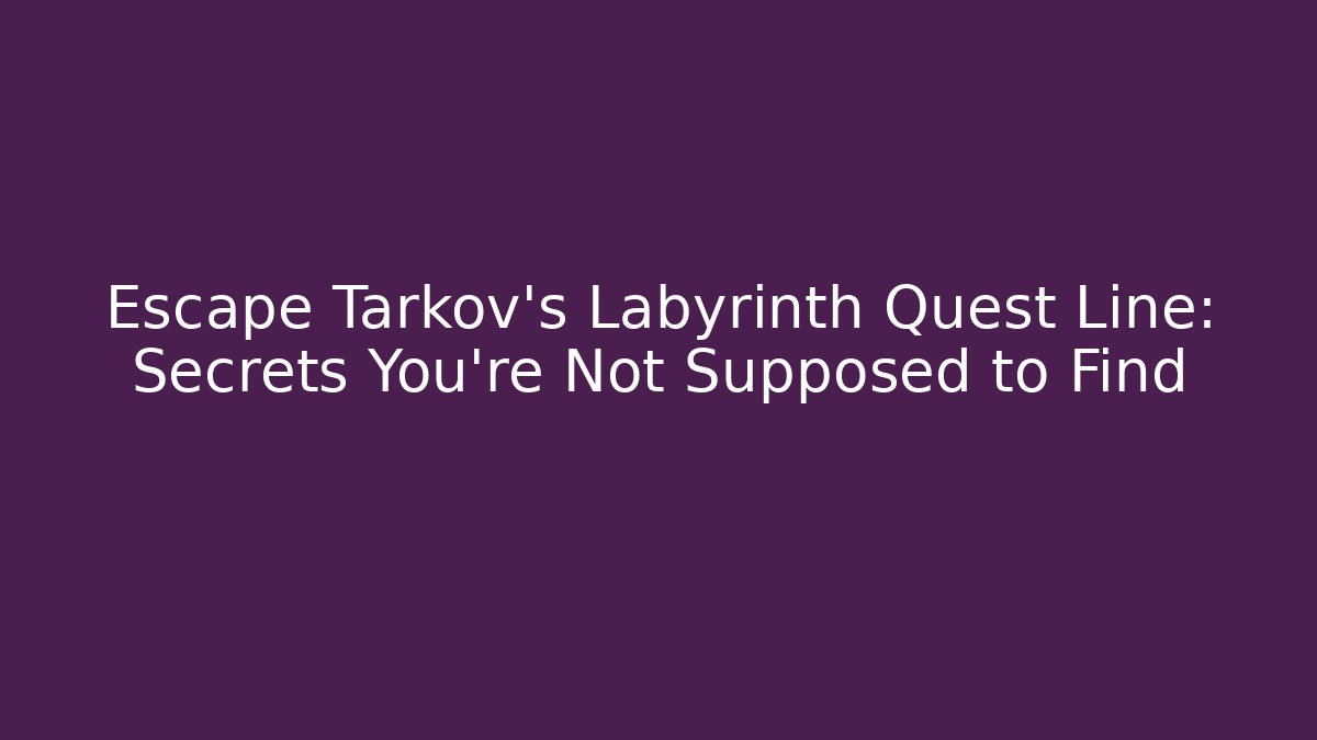Escape Tarkov's Labyrinth Quest Line: Secrets You're Not Supposed to Find - Critter Realm