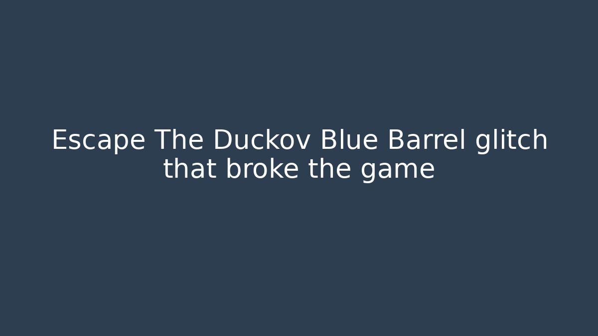 Escape The Duckov Blue Barrel glitch that broke the game