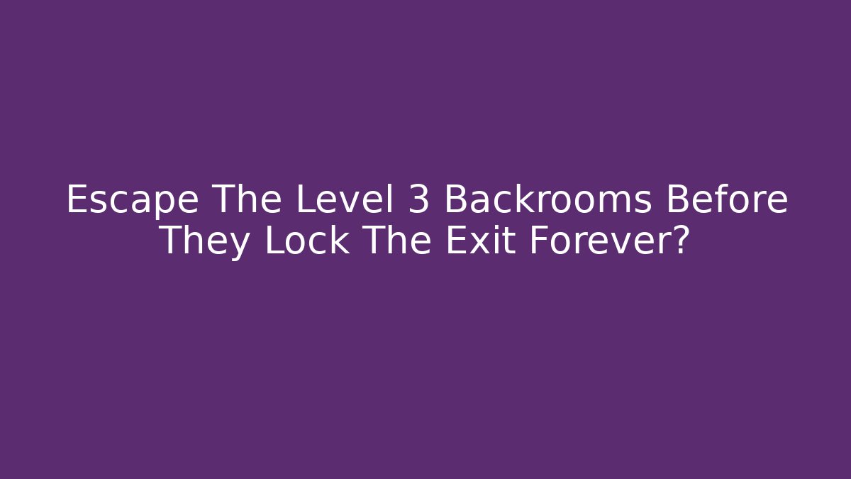 Escape The Level 3 Backrooms Before They Lock The Exit Forever?
