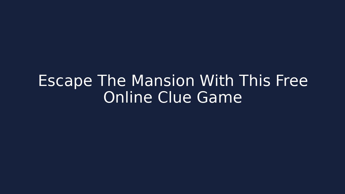 Escape The Mansion With This Free Online Clue Game