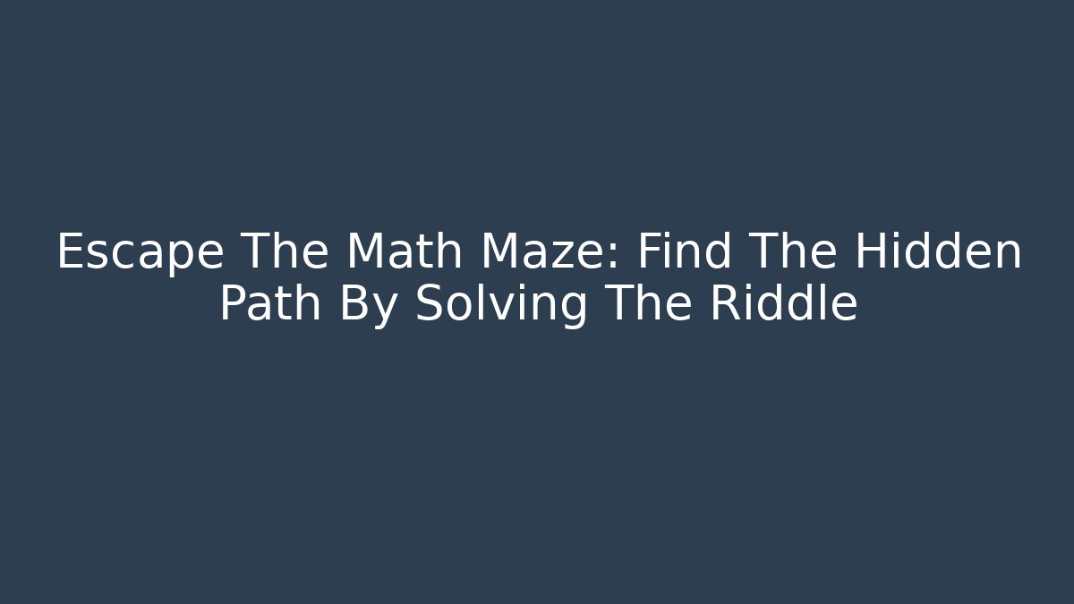 Escape The Math Maze: Find The Hidden Path By Solving The Riddle