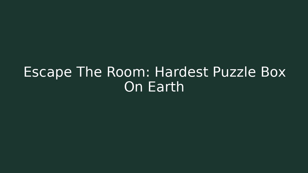 Escape The Room: Hardest Puzzle Box On Earth