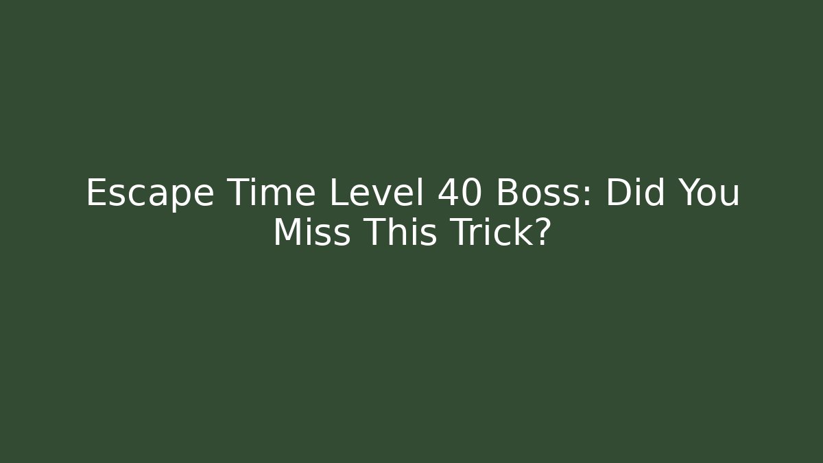 Escape Time Level 40 Boss: Did You Miss This Trick?