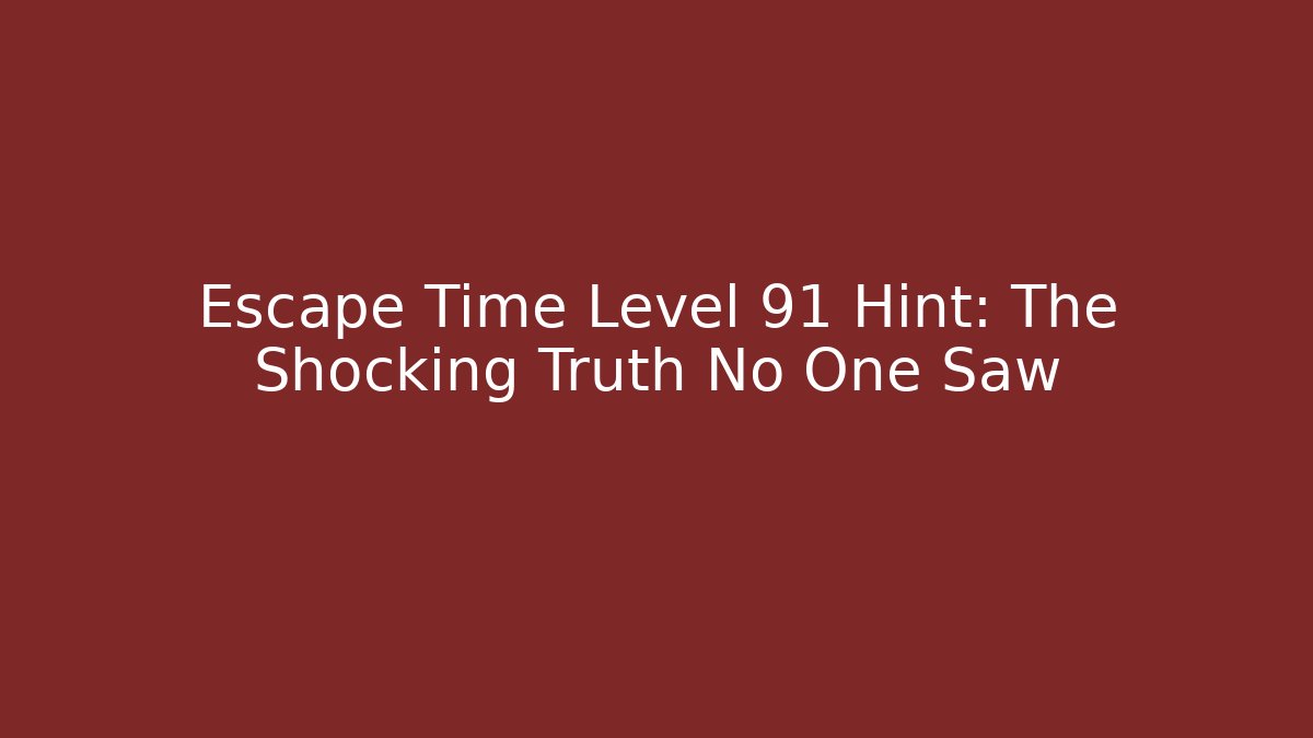 Escape Time Level 91 Hint: The Shocking Truth No One Saw