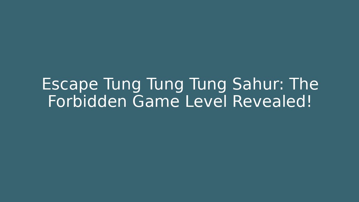 Escape Tung Tung Tung Sahur: The Forbidden Game Level Revealed!