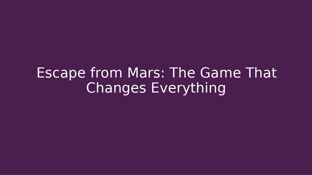 Escape from Mars: The Game That Changes Everything - Critter Realm