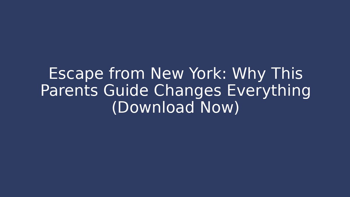 Escape from New York: Why This Parents Guide Changes Everything (Download Now)