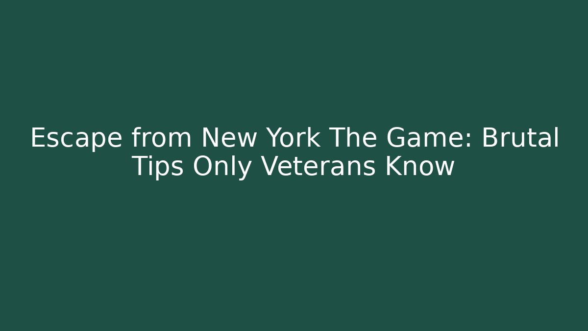 Escape from New York The Game: Brutal Tips Only Veterans Know