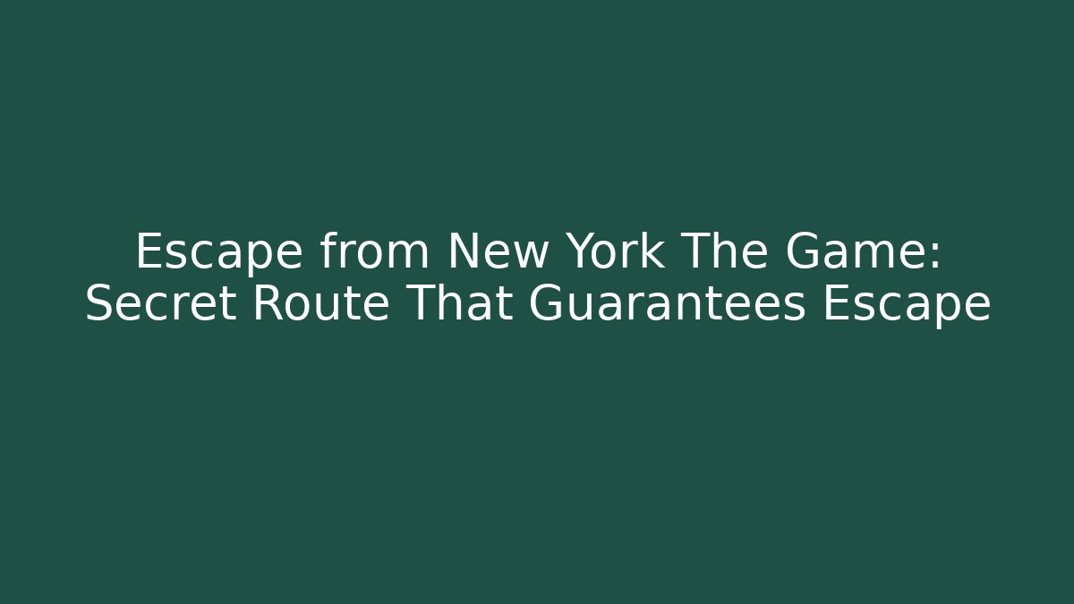 Escape from New York The Game: Secret Route That Guarantees Escape