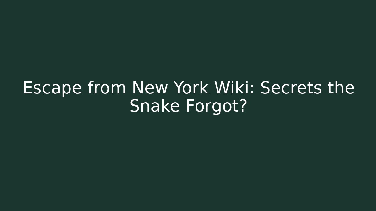 Escape from New York Wiki: Secrets the Snake Forgot?