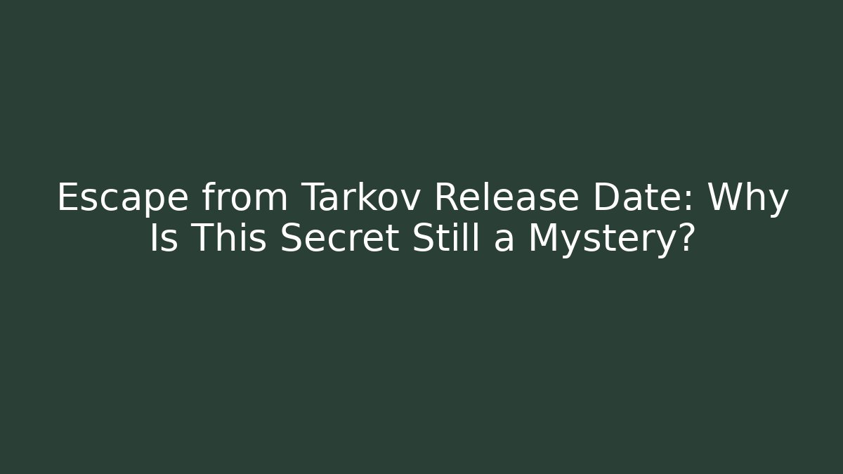 Escape from Tarkov Release Date: Why Is This Secret Still a Mystery?
