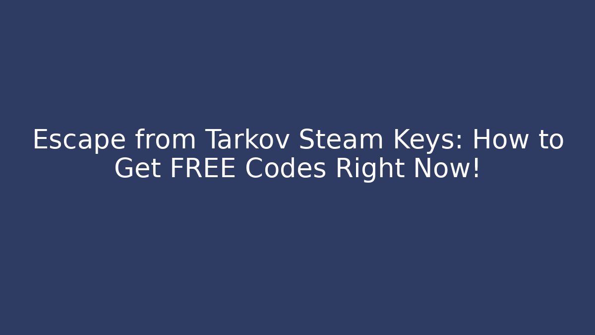 Escape from Tarkov Steam Keys: How to Get FREE Codes Right Now!