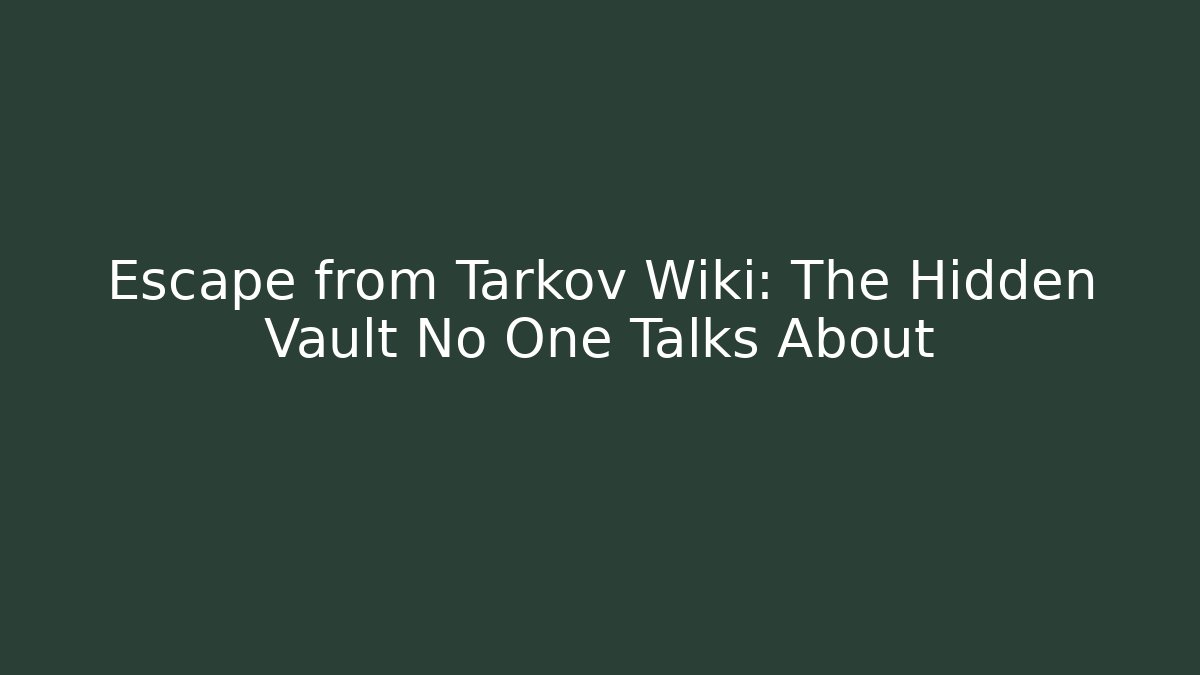Escape from Tarkov Wiki: The Hidden Vault No One Talks About