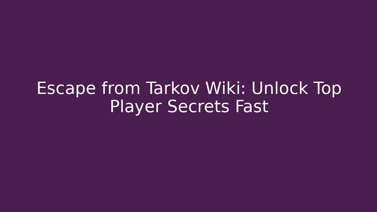 Escape from Tarkov Wiki: Unlock Top Player Secrets Fast