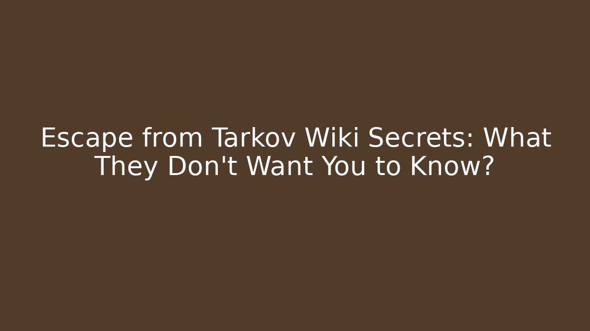 Escape from Tarkov Wiki Secrets: What They Don't Want You to Know?