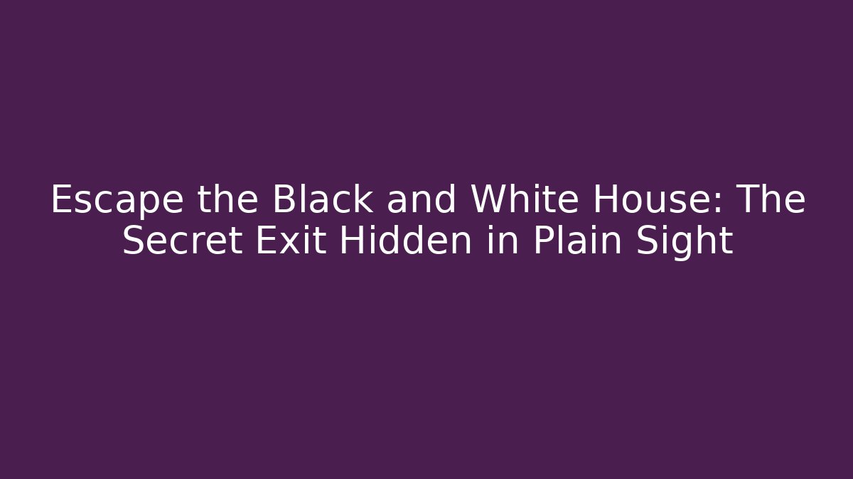 Escape the Black and White House: The Secret Exit Hidden in Plain Sight