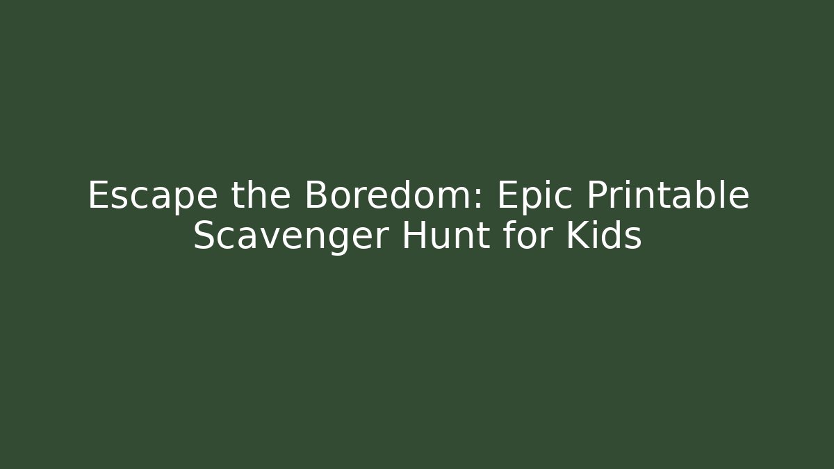 Escape the Boredom: Epic Printable Scavenger Hunt for Kids