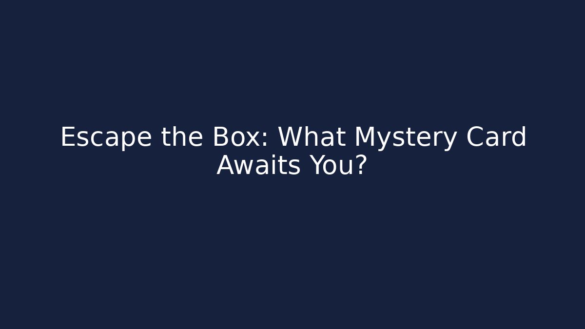 Escape the Box: What Mystery Card Awaits You?