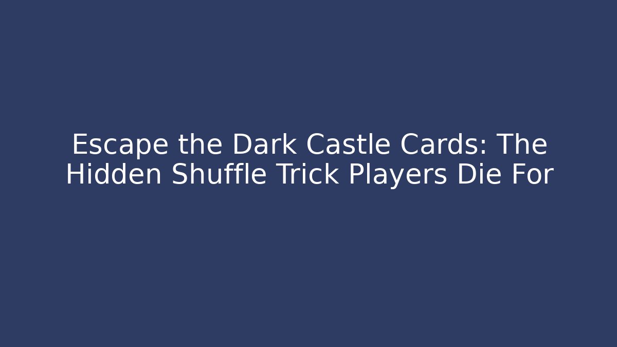 Escape the Dark Castle Cards: The Hidden Shuffle Trick Players Die For