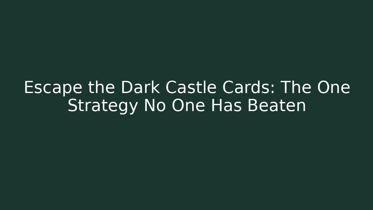 Escape the Dark Castle Cards: The One Strategy No One Has Beaten
