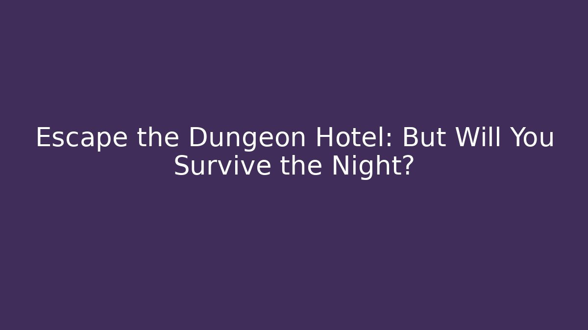 Escape the Dungeon Hotel: But Will You Survive the Night?