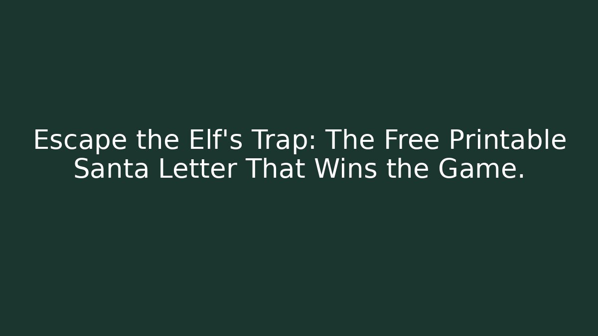 Escape the Elf's Trap: The Free Printable Santa Letter That Wins the Game.