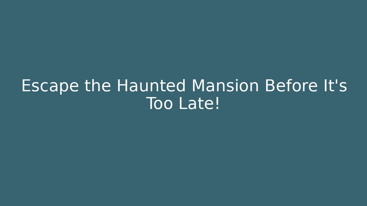 Escape the Haunted Mansion Before It’s Too Late!
