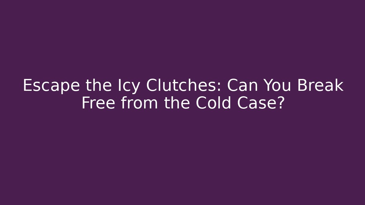 Escape the Icy Clutches: Can You Break Free from the Cold Case?