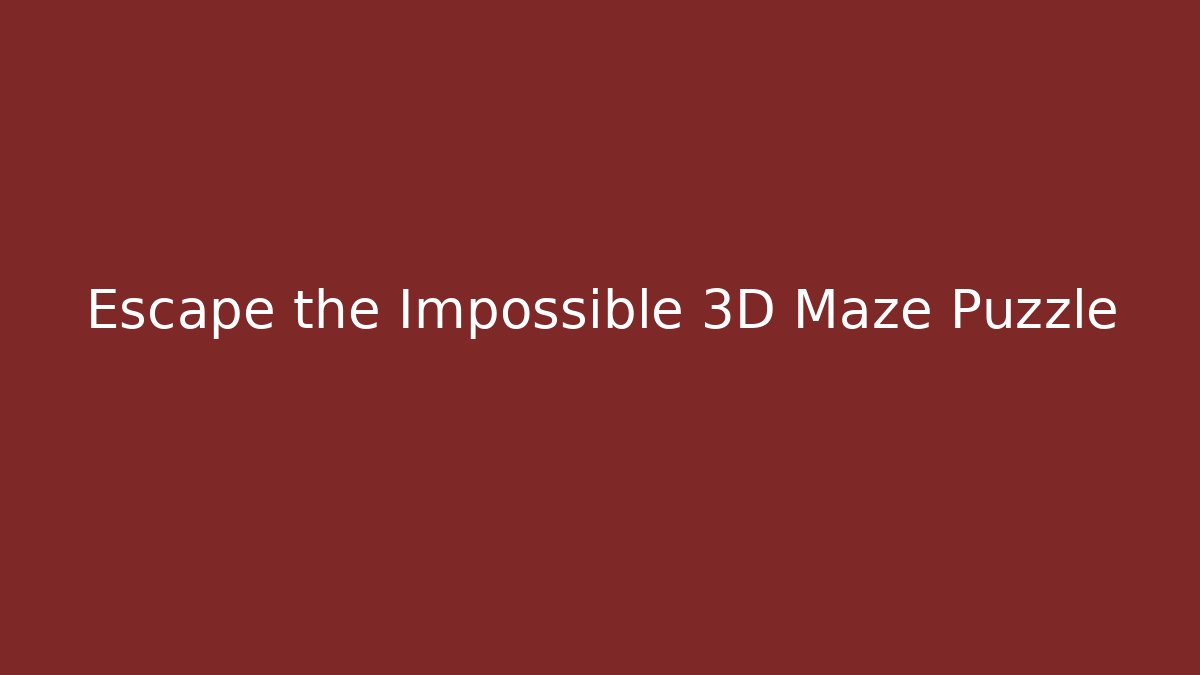 Escape the Impossible 3D Maze Puzzle