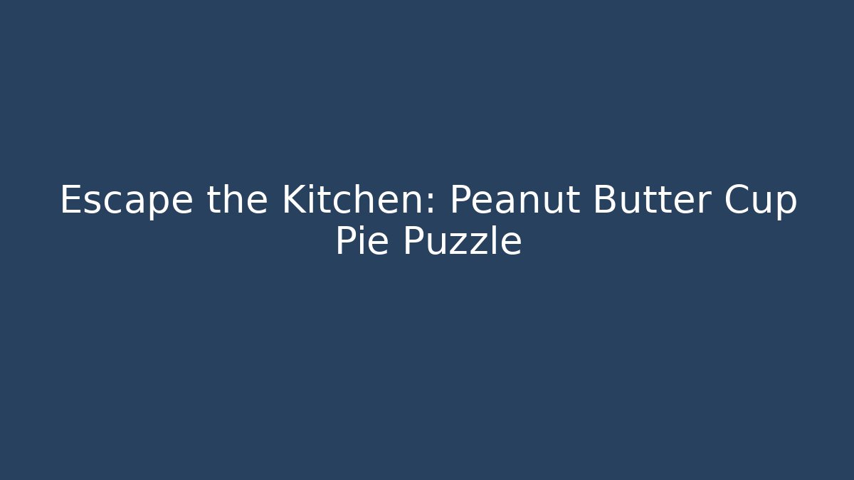 Escape the Kitchen: Peanut Butter Cup Pie Puzzle