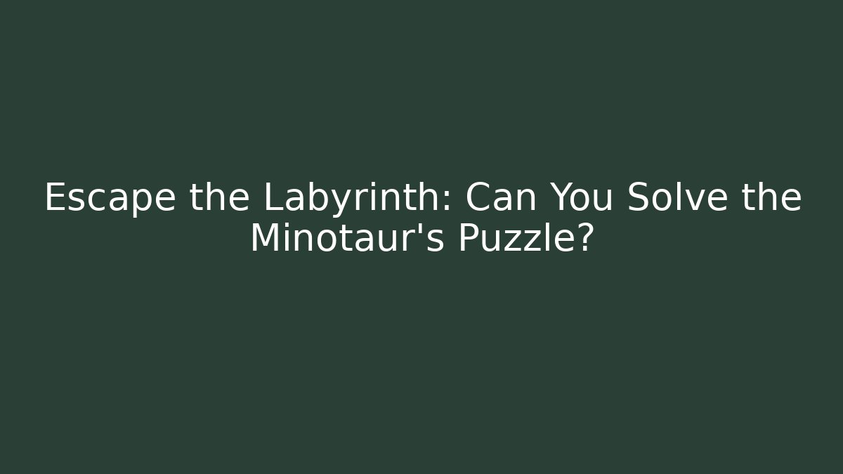 Escape the Labyrinth: Can You Solve the Minotaur's Puzzle?
