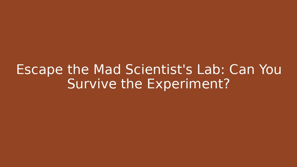 Escape the Mad Scientist's Lab: Can You Survive the Experiment?